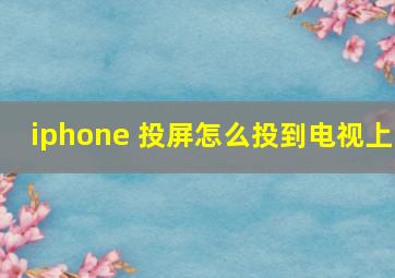 iphone 投屏怎么投到电视上